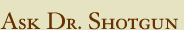 Ask Dr. Shotgun